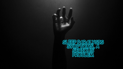 Sleep Paralysis Symptoms, A Serious Problem